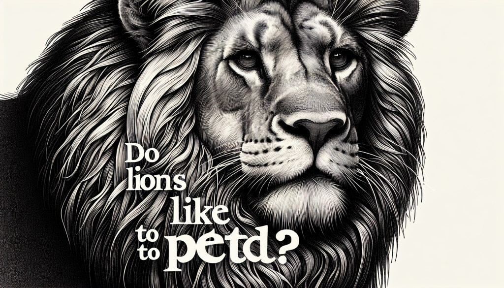 Do Lions Like To Be Petted?